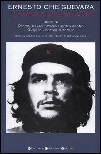 Il sogno rivoluzionario. Ideario, Diario della rivoluzione cubana, Questa grande umanità - Ernesto Che Guevara - Libro Newton Compton Editori 2007, I big Newton | Libraccio.it