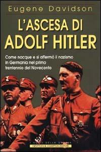 L' ascesa di Adolf Hitler. Come nacque e si affermò il nazismo in Germania nel primo trentennio del Novecento - Eugene Davidson - Libro Newton Compton Editori 2007, I volti della storia | Libraccio.it
