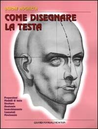 Come disegnare la testa - Burne Hogarth - Libro Newton Compton Editori 2007, Grandi manuali Newton | Libraccio.it