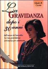 La gravidanza dopo i 30 anni - Glade B. Curtis - Libro Newton Compton Editori 2007, Grandi manuali Newton | Libraccio.it