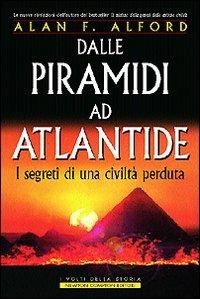 Dalle piramidi ad Atlantide. I segreti di una civiltà perduta - Alan F. Alford - Libro Newton Compton Editori 2007, I volti della storia | Libraccio.it