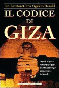 Il codice di Giza. Segreti, enigmi e verità sconvolgenti nel sito archeologico più misterioso del mondo - Ian Lawton, Chris Ogilvie-Herald - Libro Newton Compton Editori 2007, I volti della storia | Libraccio.it