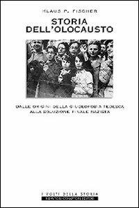 Storia dell'olocausto. Dalle origini della giudeofobia tedesca alla soluzione finale nazista - Klaus P. Fischer - Libro Newton Compton Editori 2007, I volti della storia | Libraccio.it