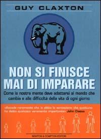 Non si finisce mai di imparare. Come la nostra mente deve adattarsi al mondo che cambia e alle difficoltà della vita di ogni giorno - Guy Claxton - Libro Newton Compton Editori 2000, I big Newton | Libraccio.it