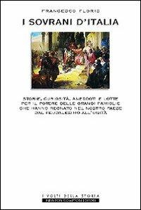 I sovrani d'Italia - Francesco Floris - Libro Newton Compton Editori 2007, I volti della storia | Libraccio.it