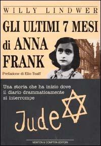 Gli ultimi 7 mesi di Anna Frank - Willy Lindwer - Libro Newton Compton Editori 2007, I big Newton | Libraccio.it