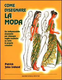 Come disegnare la moda. Un indispensabile strumento per chiunque voglia trasferire su carta le proprie creazioni - Patrick J. Ireland - Libro Newton Compton Editori 2007, Grandi manuali Newton | Libraccio.it