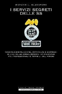 I servizi segreti delle SS. Nascita ed evoluzione, difficoltà e successi di una delle organizzazioni spionistiche più professionali e temibili del mondo - Edmund L. Blandford - Libro Newton Compton Editori 2007, I volti della storia | Libraccio.it