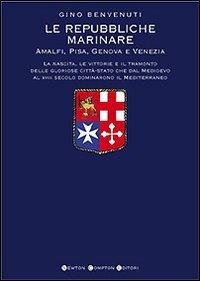 Le repubbliche marinare. Amalfi, Pisa, Genova e Venezia - Gino Benvenuti - Libro Newton Compton Editori 2007, I big Newton | Libraccio.it