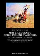 Miti e leggende degli indiani d'America. Dalle Montagne Rocciose ai Grandi Laghi, le straordinarie storie dei primi abitanti del Nord America