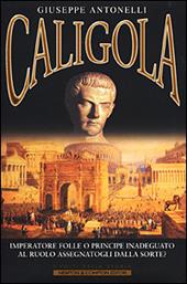Caligola. Imperatore folle o principe inadeguato al ruolo assegnatogli dalla sorte?