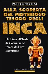 Alla scoperta del misterioso tesoro degli Inca. Da Lima all'isola di Cocos, sulle tracce dell'oro scomparso