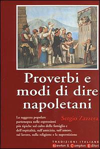 Proverbi e modi di dire napoletani - Sergio Zazzera - Libro Newton Compton Editori 2007, Tradizioni italiane | Libraccio.it