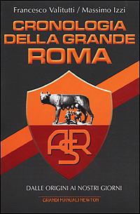 Cronologia della grande Roma. Dalle origini ai nostri giorni - Francesco Valitutti, Massimo Izzi - Libro Newton Compton Editori 2007, Grandi manuali Newton | Libraccio.it