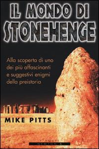 Il mondo di Stonehenge - Mike Pitts - Libro Newton Compton Editori 2007, I volti della storia | Libraccio.it