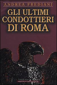Gli ultimi condottieri di Roma - Andrea Frediani - Libro Newton Compton Editori 2007, I volti della storia | Libraccio.it