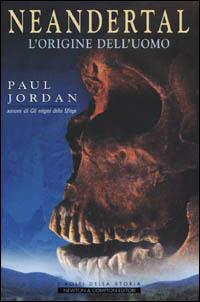 Neandertal. L'origine dell'uomo - Paul Jordan - Libro Newton Compton Editori 2001, I volti della storia | Libraccio.it