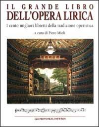 Il grande libro dell'opera lirica. I cento migliori libretti della t radizione operistica  - Libro Newton Compton Editori 2001, Grandi manuali Newton | Libraccio.it