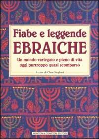 Fiabe e leggende ebraiche. Un mondo variegato e pieno di vita oggi purtroppo quasi scomparso  - Libro Newton Compton Editori 2001, I big Newton | Libraccio.it