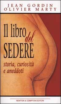 Il libro del sedere. Storia, curiosità e aneddoti - Jean Gordin, Olivier Marty - Libro Newton Compton Editori 2007, Controcorrente | Libraccio.it
