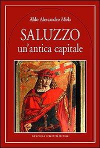 Saluzzo. Un'antica capitale - Aldo A. Mola - Libro Newton Compton Editori 2007, Quest'Italia | Libraccio.it