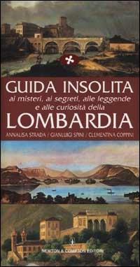 Guida insolita ai misteri, ai segreti, alle leggende e alle curiosità della Lombardia - Annalisa Strada, Gianluigi Spini, Clementina Coppini - Libro Newton Compton Editori 2007, Guide insolite | Libraccio.it