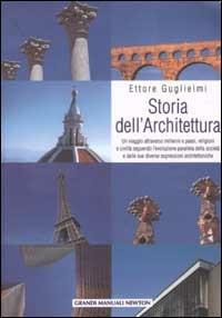 Storia dell'architettura - Ettore Guglielmi - Libro Newton Compton Editori 2007, Grandi manuali Newton | Libraccio.it