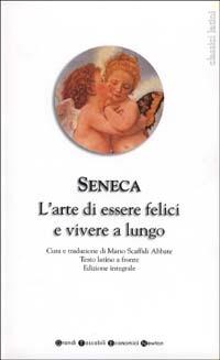 L' arte di essere felici e vivere a lungo. Testo latino a fronte - Lucio Anneo Seneca - Libro Newton Compton Editori 2007, Grandi tascabili economici | Libraccio.it