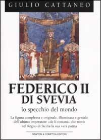 Federico II di Svevia. Lo specchio del mondo - Giulio Cattaneo - Libro Newton Compton Editori 2002, I big Newton | Libraccio.it