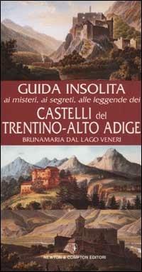 Guida insolita ai misteri, ai segreti, alle leggende e alle curiosità dei castelli del Trentino-Alto Adige - Bruna M. Dal Lago Veneri - Libro Newton Compton Editori 2007, Guide insolite | Libraccio.it