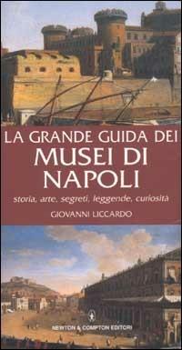 La grande guida dei musei di Napoli. Storia, arte, segreti, leggende, curiosità - Giovanni Liccardo - Libro Newton Compton Editori 2007, Guide insolite | Libraccio.it