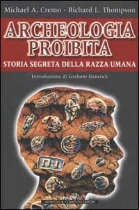 Archeologia proibita. Storia segreta della razza umana - Michael A. Cremo, Richard L. Thompson - Libro Newton Compton Editori 2007, I volti della storia | Libraccio.it