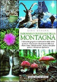 Dizionario universale della montagna - Dino Dibona - Libro Newton Compton Editori 2002, Grandi manuali Newton | Libraccio.it