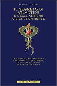 Il segreto di Atlantide e delle antiche civiltà sommerse. La soluzione rivoluzionaria e razionale al tempo stesso di uno dei più grandi misteria della storia - Alan F. Alford - Libro Newton Compton Editori 2007, I volti della storia | Libraccio.it