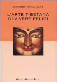 L' arte tibetana di vivere felici - Christopher Hansard - Libro Newton Compton Editori 2007, I big Newton | Libraccio.it