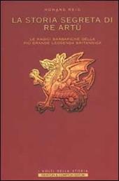 La storia segreta di re Artù. Le radici barbariche della più grande leggenda britannica
