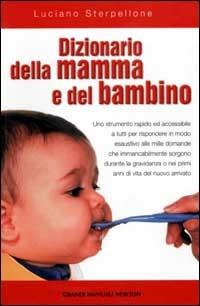 Dizionario della mamma e del bambino - Luciano Sterpellone - Libro Newton Compton Editori 2007, Grandi manuali Newton | Libraccio.it