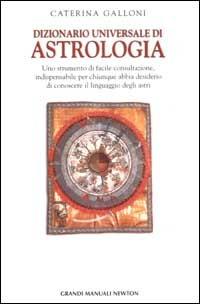 Dizionario universale di astrologia - Caterina Galloni - Libro Newton Compton Editori 2003, Grandi manuali Newton | Libraccio.it