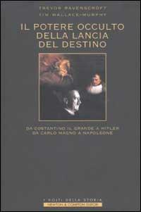 Il potere occulto della Lancia del Destino. Da Costantino il grande a Hitler, da Carlo Magno a Napoleone - Trevor Ravenscroft, Tim Wallace Murphy - Libro Newton Compton Editori 2007, I volti della storia | Libraccio.it