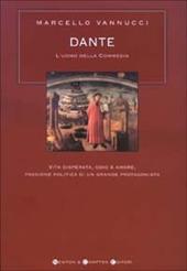 Dante. L'uomo della Commedia. Vita disperata, odio e amore, passione politica di un grande protagonista