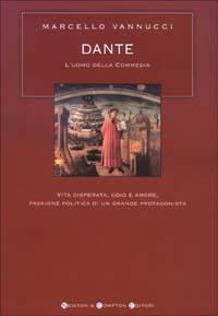 Dante. L'uomo della Commedia. Vita disperata, odio e amore, passione politica di un grande protagonista - Marcello Vannucci - Libro Newton Compton Editori 2003, I big Newton | Libraccio.it