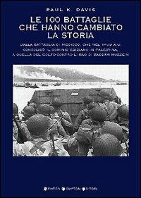 Le cento battaglie che hanno cambiato la storia - Paul K. Davis - Libro Newton Compton Editori 2007, I big Newton | Libraccio.it
