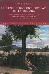 Leggende e racconti popolari della Toscana. Storie inedite, novelle e magie nella voce scanzonata e ironica del folklore di una terra di millenarie tradizioni - Gastone Venturelli - Libro Newton Compton Editori 2007, Tradizioni italiane | Libraccio.it