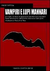 Vampiri e lupi mannari. Le origini, la storia, le leggende di due tra le più inquietanti figure demoniache, dall'antichità classica ai nostri giorni