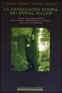 La sanguinosa storia dei serial killer. I casi più inquietanti che hanno terrorizzato l'Italia del XIX e XX secolo - Andrea Accorsi, Massimo Centini - Libro Newton Compton Editori 2007, I volti della storia | Libraccio.it