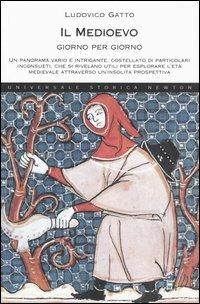 Il Medioevo giorno per giorno - Ludovico Gatto - Libro Newton Compton Editori 2007, Universale Storica Newton | Libraccio.it