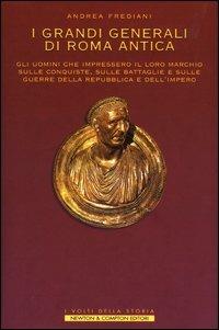 I grandi generali di Roma antica. Gli uomini che impressero il loro marchio sulle conquiste, sulle battaglie e sulle guerre della repubblica e dell'impero - Andrea Frediani - Libro Newton Compton Editori 2007, I volti della storia | Libraccio.it