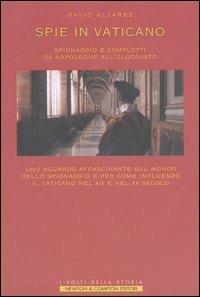 Spie in Vaticano. Spionaggio e complotti da Napoleone all'olocausto - David Alvarez - Libro Newton Compton Editori 2007, I volti della storia | Libraccio.it