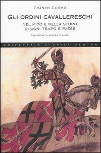 Gli ordini cavallereschi, nel mito e nella storia di ogni tempo e paese - Franco Cuomo - Libro Newton Compton Editori 2007, Universale Storica Newton | Libraccio.it