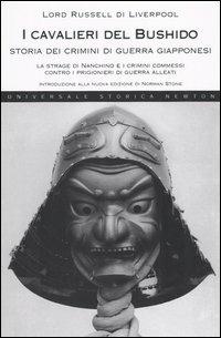 I cavalieri del Bushido. Storia dei crimini di guerra giapponesi. La strage di Nanchino e i crimini commessi contro i prigionieri di guerra alleati - Lord Russell di Liverpool - Libro Newton Compton Editori 2007, Universale Storica Newton | Libraccio.it